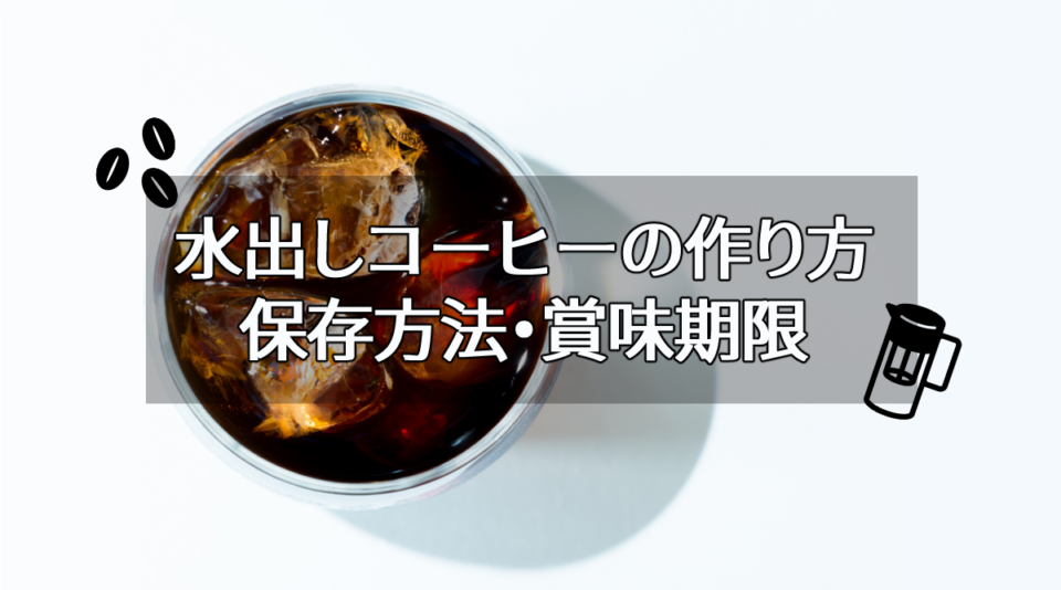 水出しコーヒーの作り方！保存・賞味期限は約３日が目安!豆と水の割合は？