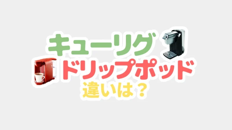 キューリグとドリップポッドの違いは？性能や使い方・メニュー数を比較